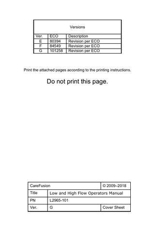 Versions Ver. E F G  ECO 80394 84549 101258  Description Revision per ECO Revision per ECO Revision per ECO  Print the attached pages according to the printing instructions.  Do not print this page.  CareFusion  © 2009–2018  Title  Low and High Flow Operators Manual  PN  L2965-101  Ver.  G  Cover Sheet  