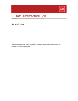 LIFEPAK 15 MONITOR/DEFIBRILLATOR ®  Setup Options  This document describes how to enter Setup mode and change operating settings in the LIFEPAK 15 monitor/defibrillator.  