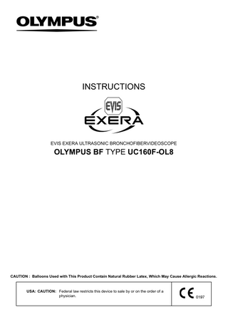 INSTRUCTIONS  EVIS EXERA ULTRASONIC BRONCHOFIBERVIDEOSCOPE  OLYMPUS BF TYPE UC160F-OL8  CAUTION : Balloons Used with This Product Contain Natural Rubber Latex, Which May Cause Allergic Reactions.  USA: CAUTION: Federal law restricts this device to sale by or on the order of a physician.  