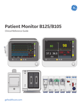 Patient Monitor B125/B105 Clinical Reference Guide  12:05  PACU  HR  ICU|85402  /min  Sp02  %  PACU  ECG  80  Monit  98  II Monit  1 mV  T1&T2 CO2  mmHg  CO2 ET  38  FI  0  ET 23 61 RR  18  /min  Art  °C  mmHg  Sys  / 37.1 36.5 112 (95) 76 T1  T2  T2-T1  mmHg Adult/Child  -0.6  SYS 70 150  1  2  2  Zero P4/P8  3  Start C.O.  Entropy  ! !  P4/P8  gehealthcare.com  N-CAi0  E-ENTROPY  M1025230 EN  Gas Exhaust  M11235884  E-sC0  M1197891 EN  E-sCAi0  M1197891 EN  M1197891 EN  C.O.  E-COP  