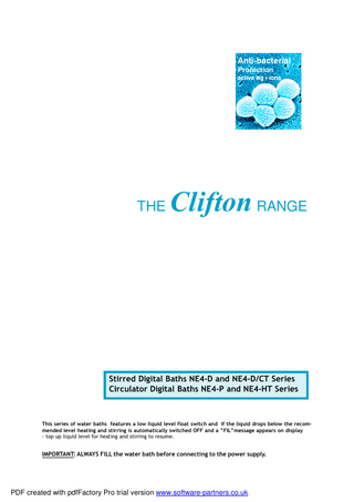 THE  Clifton RANGE  Stirred Digital Baths NE4-D and NE4-D/CT Series Circulator Digital Baths NE4-P and NE4-HT Series  This series of water baths features a low liquid level float switch and if the liquid drops below the recommended level heating and stirring is automatically switched OFF and a “FIL”message appears on display - top up liquid level for heating and stirring to resume.  IMPORTANT: ALWAYS FILL the water bath before connecting to the power supply.  PDF created with pdfFactory Pro trial version www.software-partners.co.uk  