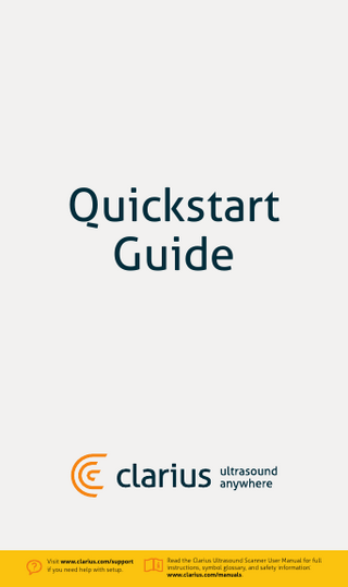 Quickstart Guide  Visit www.clarius.com/support if you need help with setup.  Read the Clarius Ultrasound Scanner User Manual for full instructions, symbol glossary, and safety information: www.clarius.com/manuals.  