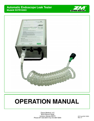 Automatic Endoscope Leak Tester Model# ZUTR10003  Table of Contents Page 2  Introduction 1. Intended Use 2. Labels, Symbols and Signal Words 3. Environmental Conditions 4. Supply Ratings  Page 3  Important Safety Information  Page 4  Mounting Configurations and Cleaning Procedure  Page 5  Getting to know the Automatic Endoscope Leak Tester  Page 6  Instructions For Use  Zutron Medical, LLC 9816 Pflumm Road Lenexa, Kansas 66215 Phone 877-343-5873 Fax 913-967-5944  