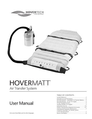 Air Transfer System TABLE OF CONTENTS  User Manual Visit www.HoverMatt.com for other languages  Symbol Reference...2 Intended Use and Precautions...2 Part Identification - HoverMatt® Air Transfer Mattress...3 Part Identification - HT-Air® Air Supply...3 HT-Air® Keypad Functions...3 Air200G/Air400G Air Supplies...3 Instructions for Use...4-5 Product Specifications/Required Accessories...6-7 Cleaning and Preventive Maintenance...7 Using the HoverMatt® Air Transfer System in the Operating Room...7 Returns and Repairs...8  