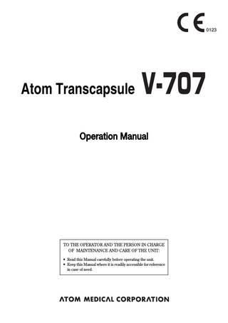 0123  Atom Transcapsule  V-707  Operation Manual  TO THE OPERATOR AND THE PERSON IN CHARGE OF MAINTENANCE AND CARE OF THE UNIT: 앫 Read this Manual carefully before operating the unit. 앫 Keep this Manual where it is readily accessible for reference in case of need.  