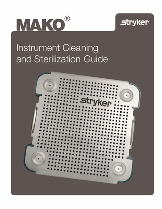 Mako Instrument Cleaning and Sterilization Guide  TABLE OF CONTENTS A. INTRODUCTION... 1 B. DOCUMENT REFERENCES... 2 C. INITIAL USE OF INSTRUMENTS ... 3 D. INSTRUMENT MATERIALS... 4 E. STERILE DISPOSABLES ... 8 F. PRE-CLEANING CONSIDERATIONS... 12 G. INSTRUMENT CLEANING GUIDELINES... 22 H. STERILIZATION TRAYS... 28 I. STERILIZATION GUIDELINES... 28 J. REUSABILITY... 30 K. CONDITIONS FOR STORAGE ... 30 APPENDIX A. DISINFECTION STRATEGY... 31 APPENDIX B. EXTENDED DRY TIME TABLE ... 33  iii  