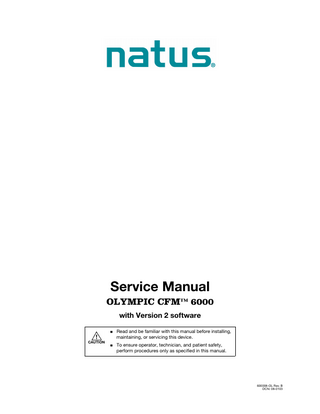 Service Manual OLYMPIC CFM™ 6000 with Version 2 software  CAUTION    Read and be familiar with this manual before installing, maintaining, or servicing this device.    To ensure operator, technician, and patient safety, perform procedures only as specified in this manual.  600008-OL Rev. B DCN: 08-0103  
