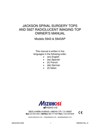 TABLE OF CONTENTS 1.0  2.0  3.0  4.0  5.0  6.0  7.0  OVERVIEW ... 6 1.1 General Description ...6 1.2 Storage...6 1.3 Acceptance & Transfer...6 1.4 Inspection and Transfer ...6 COMPONENT IDENTIFICATION ... 7 2.1 Jackson Spinal Surgery Top ...7 2.2 Radiolucent Imaging Top ...8 2.3 H-Frame ...8 2.4 T-Pin...9 2.5 Patient Safety Straps ...9 2.6 Articulating Arm Board Assembly...9 2.7 Cervical Traction Vector...10 2.8 Pulley Assembly...10 2.9 Coupling Device Identification...11 TABLE TOP COUPLING PROCEDURES ... 12 3.1 5890/5891 Modular Table Bases ...12 3.2 5890/5891 Patient Transfer Safety Lock...12 3.3 5890/5891 Rotational Friction Control ...13 3.4 Twenty-Five Degree Rotation Stop ...13 3.5 Installing The H- Frames...14 3.6 Selecting The Mounting Holes For The Table Top ...15 3.7 5892/5803 Advanced Control Base ...17 3.8 5892/5803 Table Control Identification ...17 3.9 Rotation Safety Lock Switch ...18 3.10 180° Rotation Lock Indicator ...18 3.11 Tilt Drive Status Indicator ...19 3.12 Installing The H-Frames...19 3.13 Selecting The Mounting Holes For The Table Top ...20 IMAGING PROCEDURES ... 21 4.1 5890/5891 Modular Table Bases ...21 4.2 5892/5803 Advanced Control Bases...21 SUPINE POSITIONING FOR ANTERIOR SPINE SURGERY AND PROCEDURES ... 23 5.1 5890/5891 Modular Table Bases ...23 5.2 5892/5803 Advanced Control Bases...23 LATERAL POSITIONING FOR LUMBAR & THORACIC SPINE SURGERY AND PROCEDURES.. ... 25 6.1 5890/5891 Modular Table Bases ...25 6.2 5892/5803 Advanced Control Bases...25 PRONE POSITIONING FOR POSTERIOR SPINE SURGERY AND PROCEDURES... 27 7.1 5890/5891 Modular Table Bases ...27 7.2 5892/5803 Advanced Control Bases...27 7.3 5943AP Jackson Spinal Surgery Top with Advanced Control Pad System...28 7.4 Patient Support Pad Operation...28 7.5 Selection Of Hip Pads ...29 7.6 Use Of The Leg Sling ...30 7.7 Selection Of Head Support Method...31 7.8 Transferring The Patient...33 7.9 Positioning Of The Head ...33 7.10 Positioning Of The Arms...33 7.11 Positioning Of The Chest...33 7.12 Positioning Of The Hips And Thighs ...34 7.13 Positioning Of The Legs ...35  MIZUHOSI 2009  4  NW0504 Rev. D  