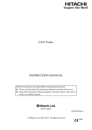 C41V Probe  INSTRUCTION MANUAL  Notes for operators and responsible maintenance personnel ★ Please read through this Instruction Manual carefully prior to use. ★ Keep this Instruction Manual together with the system with care to make it available anytime.  Tokyo, Japan Q1E-EP1363-6  © Hitachi, Ltd. 2013, 2017. All rights reserved.  0123  