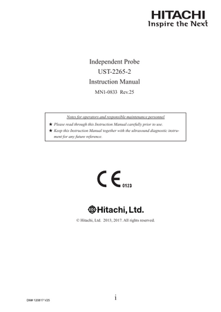 MN1-0833 Rev. 25  Independent Probe UST-2265-2 Instruction Manual MN1-0833 Rev.25  Notes for operators and responsible maintenance personnel ★ Please read through this Instruction Manual carefully prior to use. ★ Keep this Instruction Manual together with the ultrasound diagnostic instrument for any future reference.  © Hitachi, Ltd. 2013, 2017. All rights reserved.  DM# 120817 V25  i  