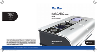 AutoSet™ & Elite™  368123/2 09 10 S9 Series AutoSet & Elite H5i WELCOME AMER  POSITIVE AIRWAY PRESSURE DEVICEs  H5i™ HEATED HUMIDIFIER  Manufacturer: ResMed Ltd 1 Elizabeth Macarthur Drive Bella Vista NSW 2153 Australia. Distributed by: ResMed Corp 9001 Spectrum Center Boulevard San Diego CA 92123 USA. ResMed (UK) Ltd 96 Milton Park Abingdon Oxfordshire OX14 4RY UK. See www.resmed.com for other ResMed locations worldwide. S9: Protected by patents: AU 691200, AU 697652, AU 702820, AU 709279, AU 724589, AU 730844, AU 736723, AU 750095, AU 750761, AU 764761, AU 779327, EP 0651971 , EP 0661071, EP 0920845, EP 0927538, EP 0934723, EP 1028769, EP 1126893, EP 1144036, EP 1502618,JP 3580776, JP 3778797, NZ 504595, US 5199424, US 5245995, US 5522382, US 5704345, US 6029665, US 6138675, US 6240921, US 6363933, US 6367474, US 6425395, US 6502572, US 6591834, US 6675797, US 6745768, US 6817361, US 6988498, US 7040317, US 7100608, US 7320320, US 7537010. Other patents pending. Design registrations pending. S9 is a trademark of ResMed Ltd and is registered in U.S. Patent and Trademark Office. H5i: Protected by AU 2002233025, CN ZL02804936.5, HK 1065483, NZ 527088, US 6935337. Other patents pending. Designs pending. © 2009 ResMed Ltd. 368122/2 09 10  Global leaders in sleep and respiratory medicine  S9 AutoSet S9 Elite H5i AMER Cover.indd 1  Welcome Guide English  www.resmed.com  7/10/2009 4:21:48 PM  
