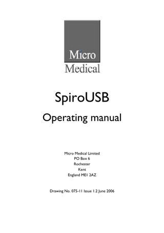 SpiroUSB Operating manual  Micro Medical Limited PO Box 6 Rochester Kent England ME1 2AZ  Drawing No. 075-11 Issue 1.2 June 2006  