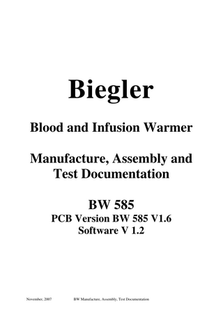 Biegler Blood and Infusion Warmer Manufacture, Assembly and Test Documentation BW 585 PCB Version BW 585 V1.6 Software V 1.2  November, 2007  BW Manufacture, Assembly, Test Documentation  