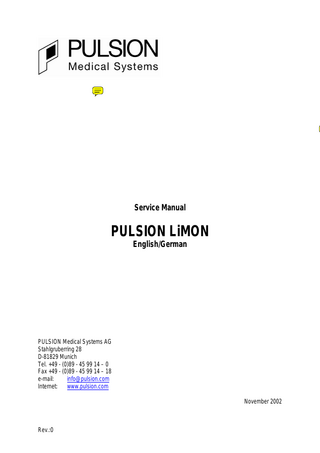 Service Manual  PULSION LiMON English/German  PULSION Medical Systems AG Stahlgruberring 28 D-81829 Munich Tel. +49 - (0)89 - 45 99 14 – 0 Fax +49 - (0)89 - 45 99 14 – 18 e-mail: info@pulsion.com Internet: www.pulsion.com November 2002  Rev.:0  