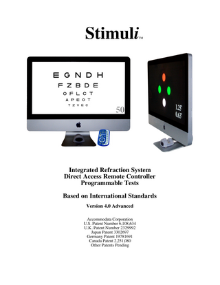Stimuli  TM  Integrated Refraction System Direct Access Remote Controller Programmable Tests Based on International Standards Version 4.0 Advanced Accommodata Corporation U.S. Patent Number 6,108,634 U.K. Patent Number 2329992 Japan Patent 3302697 Germany Patent 19781691 Canada Patent 2,251,080 Other Patents Pending  