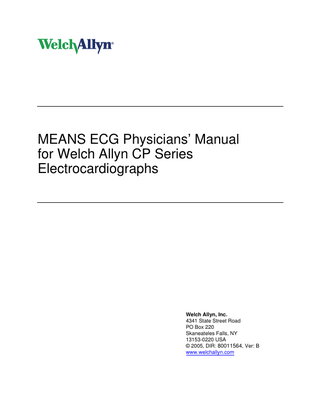 MEANS ECG Physicians’ Manual for Welch Allyn CP Series Electrocardiographs  Welch Allyn, Inc. 4341 State Street Road PO Box 220 Skaneateles Falls, NY 13153-0220 USA © 2005, DIR: 80011564, Ver: B www.welchallyn.com  