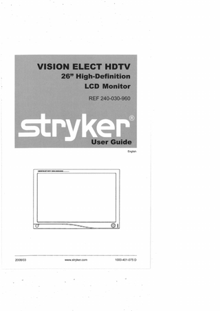 VISION ELECT HDTV 26" High-Definition LCD Monitor Table of Contents Warnings and Cautions .. ... ... ... .. EN-2 Warnings ... ... ... ... ... .. ... .. .. ... ... ... ... EN-2 Cautions ... ... ... ... ... ... .. ... .. ... ... ... ... .. .. .. .. ... EN-3 Symbol Definitions ... .. ... EN-5 Product Description and Intended Use ... EN-6 Product Contents ... ... .. ... .. .. .. .. .. .. ... .. ... ... .. ... .. .. ... EN-6 System Interconnection ... .. ... ... ... ... ... . EN-8 Power Connection ... ... ... ... ... ... .. .. .. .. ... EN-8 Operating the Monitor ... EN -9 Front Panel Controls ... ... ... ... ... ... ... ... ... EN-9 Rear Panel Panel .. .. ... .. ... .. .. ... .. ... ... .. ... ... .. ... ... EN-10 Input Port Layout. ... ... ... .. ... .. ... ... ... ... ... .. . EN-10 Fiber Optic Module (optional) Installation/Activation ... EN-11 Input Selection List.. ... .. ... ... ... .. ... ... ... .. .. .. .. .. .. .. .. ... ... EN-11 Standard On-Screen Display (OSD) Operation .. ... ... ... EN-12 Stryker Camera Preset Modes ... ... .. ... ... .. ... ... ... EN-12 OSD Function Description ... .. ... .. ... ... EN-13 Cleaning the Monitor... EN-14 Cleaning display plastic area .. ... ... .. ... ... ... .. .. EN-14 Cleaning display filter area ... .. ... ... .. .. ... EN-14 Troubleshooting ... EN-15 Technical Specifications ... ... EN-16 Classification and Approvals ... ... .. .. ... ... ... ... ... EN-17 Electromagnetic Compatibility ... EN-18 Warranty ... ... ... ... EN-23 Service and Claims... EN-23 Declaration of Conformity ... .. ... ... EN-24  EN -1  