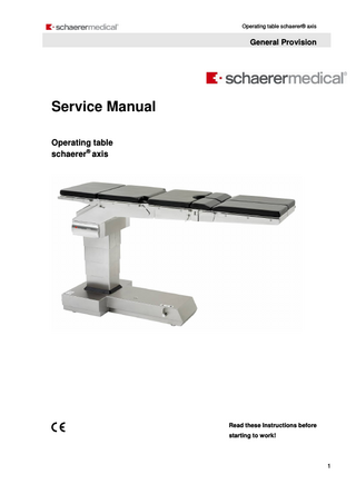 Operating table schaerer® axis  Table of contents  1  2  3  4  General Provision ...8 1.1  Information about these Service Manual ...8  1.1  Explanation of symbols ...9  1.2  Limit of liability...10  1.3  Subject to technical changes ...10  1.4  Copyright...10  1.5  Spare parts and accessories ...11  1.6  Warranty terms ...11  1.7  Customer service ...11  Safety ...12 2.1  Responsibility of the operator ...12  2.2  Personnel requirements...14  2.3  Intended use ...16  2.4  Personal protective equipment ...17  2.5  Special hazards ...18  2.6  Behaviour in a hazardous situation ...20  2.7  Environmental protection ...21  2.8  Labelling...22  Technical Data...23 3.1  Dimensions and weights...23  3.2  Terms of use ...24  3.3  Classification...24  3.4  Accumulators ...25  3.5  Type plate ...25  Structure and function ...26 4.1  Main components ...26  4.2  Main positions / patient positioning...27  4.3  Brief description ...28 4.3.1  5  General information...28  4.4  Controls...28  4.5  Emergency control ...30  4.6  Manual control unit ...31  4.7  Operation modes ...32  Transport, packaging, storage ...33 5.1  Transport...33 5.1.1  Safety instructions for the transport ...33  5.1.2  Transport inspection...34  5.2  Packing ...35  5.3  Shipping conditions...37  5.4  Storage ...38 3  