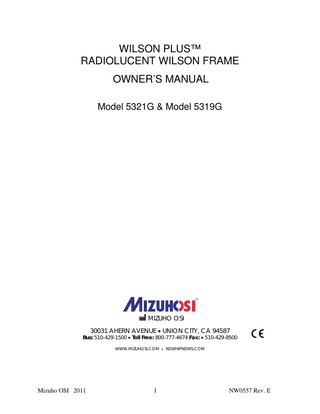 TABLE OF CONTENTS 1.1 General Description of Radiolucent Wilson Frame Model 5321G & 5319G ... 4 1.2 Assembly & Use of RWF Model 5321G on Mizuho OSI Spinal Table System ... 6 ProneView® Instructions for Use with Model 5321G RWF ... 7 1.3 Patient Transfer onto RWF Model 5321G via Log Roll ... 10 1.4 Patient Transfer onto RWF Model 5321G via Spinal Table System Rotation ... 11 1.5 Patient Positioning on RWF Model 5321G ... 12 1.6 Patient Transfer off the RWF Model 5321G ... 13 1.7 Assembly & Use of RWF Model 5319G for Imaging Top and General Tables ... 13 1.8 Preparation of the Imaging Top and Set-up of RWF Model 5319G ... 14 1.9 Preparation of a General Surgery Table and Set-up of RWF Model 5319G ... 14 1.10 Patient Transfer onto RWF Model 5319G ... 18 1.11 Patient Positioning on RWF Model 5319G ... 18 1.12 Patient Transfer off the RWF Model 5319G ... 19 1.13 Cleaning And Maintenance of RWF Model 5321G & 5319G ... 20 Instant Support Value Package ... 22 To order Replacement Parts (RP) ... 23 To return damaged parts (RGA) ... 23 To send a part for repair (RA) ... 23  Mizuho OSI 2011  3  NW0557 Rev. E  