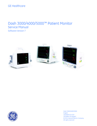 GE Healthcare  Dash 3000/4000/5000™ Patient Monitor Service Manual Software Version 7  Dash 3000/4000/5000 English 2023909-014 (CD) 2023896-104 (paper) © 2011 General Electric Company All rights reserved  