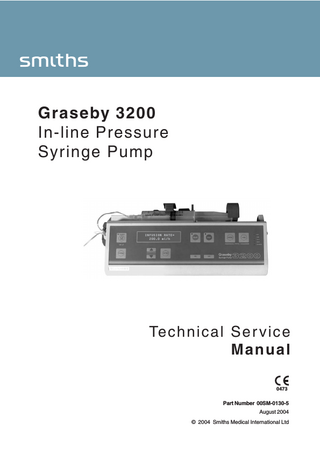 Graseby 3200 In-line Pressure Syringe Pump  INFUSION RATE= 200.0 ml/h  Technical Ser vice Manual 0473  Part Number 00SM-0130-5 August 2004 © 2004 Smiths Medical International Ltd  