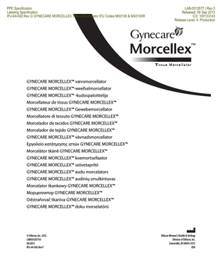 PPE Specification Labeling Specification IFU-64-002 Rev G GYNECARE MORCELLEX Tissue Morcellator IFU Codes MX0100 & MX0100R  LAB-0012877 | Rev:3 Released: 06 Sep 2013 CO: 100133143 Release Level: 4. Production  GYNECARE MORCELLEX™ vævsmorcellator GYNECARE MORCELLEX™-weefselmorcellator GYNECARE MORCELLEX™ -kudospaloittelija Morcellateur de tissus GYNECARE MORCELLEX™ GYNECARE MORCELLEX™ Gewebemorcellator Morcellatore di tessuto GYNECARE MORCELLEX™ Morcelador de tecidos GYNECARE MORCELLEX™ Morcelador de tejido GYNECARE MORCELLEX™ GYNECARE MORCELLEX™ vävnadsmorcellator Εργαλείο κατάτμησης ιστών GYNECARE MORCELLEX™ Morcelátor tkáně GYNECARE MORCELLEX™ GYNECARE MORCELLEX™ koemortsellaator GYNECARE MORCELLEX™ szövetaprító GYNECARE MORCELLEX™ audu morcelators GYNECARE MORCELLEX™ audinių smulkintuvas Morcelator tkankowy GYNECARE MORCELLEX™ Морцеллятор GYNECARE MORCELLEX™ Odstraňovač tkaniva GYNECARE MORCELLEX™ GYNECARE MORCELLEX™ doku morselatörü  © Ethicon, Inc. 2012 LAB0012877v3 06/2013 IFU-64-002 Rev F  Ethicon Women’s Health & Urology Division of Ethicon, Inc. Somerville, NJ 08876-0151 USA  