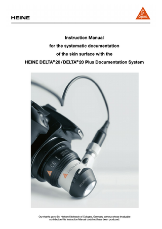 Instruction Manual for the systematic documentation of the skin surface with the HEINE DELTA® 20 / DELTA® 20 Plus Documentation System  Our thanks go to Dr. Herbert Kirchesch of Cologne, Germany, without whose invaluable contribution this Instruction Manual could not have been produced.  