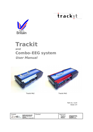 Trackit and  Combo-EEG system User Manual  Trackit Mk2  Trackit Mk3  Part no. 1114 Issue 2.4  Created  Digitally signed by Dave Hulin Reason: I am approving this document Date: 2012.08.13 11:23:29 +01'00'  Checked  Approved  Stephen Walters  Digitally signed by Stephen Walters DN: cn=Stephen Walters, o=Lifelines Ltd, ou=Marketing, email=sales@llines.com, c=GB Date: 2012.08.13 11:51:12 +01'00'  