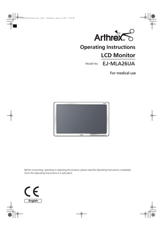 EJ-MLA26_EN_Arthrex.book  Page 1  Wednesday, August 8, 2012  11:58 AM  Operating Instructions  LCD Monitor Model No.  EJ-MLA26UA For medical use  Before connecting, operating or adjusting this product, please read the Operating Instructions completely. Store this Operating Instructions in a safe place.  English  