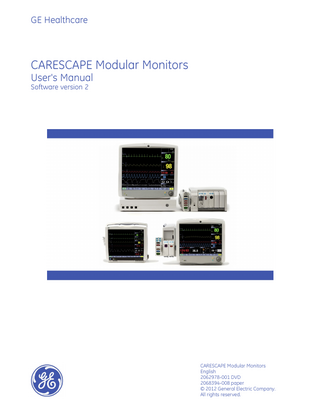 GE Healthcare  CARESCAPE Modular Monitors User's Manual Software version 2  CARESCAPE Modular Monitors English 2062978-001 DVD 2068394-008 paper © 2012 General Electric Company. All rights reserved.  