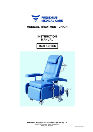 MEDICAL TREATMENT CHAIR  INSTRUCTION MANUAL T600 SERIES  FRESENIUS MEDICAL CARE SOUTH ASIA PACIFIC Pty. Ltd Level 17, 61 Lavender Street, Milsons Point, NSW 2061, Australia IFUT600 V4 April 2013  