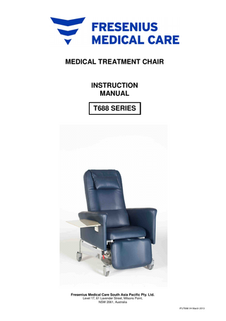 MEDICAL TREATMENT CHAIR  INSTRUCTION MANUAL T688 SERIES  Fresenius Medical Care South Asia Pacific Pty. Ltd. Level 17, 61 Lavender Street, Milsons Point, NSW 2061, Australia IFUT688 V4 March 2013  