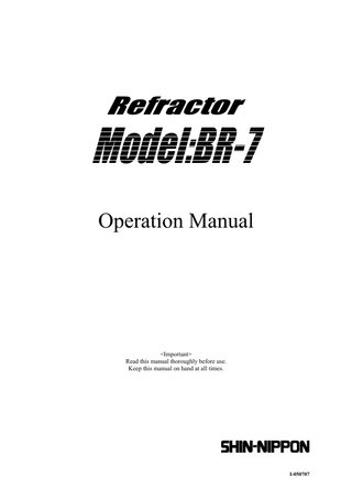 Refractor  Model:BR-7 Operation Manual  <Important> Read this manual thoroughly before use. Keep this manual on hand at all times.  I-050707  