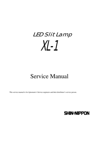 LED Slit Lamp  XL-1  Service Manual This service manual is for Ajinomoto’s Service engineers and their distributor’s service person.  