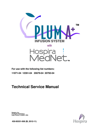 TM  INFUSION SYSTEM with  TM  For use with the following list numbers: 11971-04 12391-04 20679-04 20792-04  Technical Service Manual  Hospira, Inc. 275 North Field Drive Lake Forest, IL 60045 USA  430-95551-008 (B, 2012-11)  