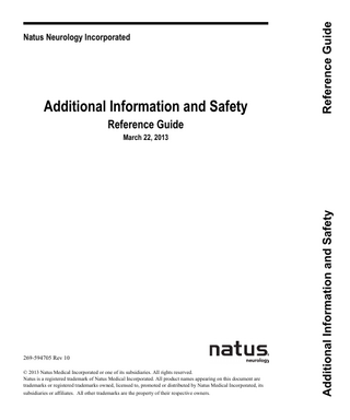 Additional Information and Safety  Reference Guide  Natus Neurology Incorporated  Reference Guide  269-594705 Rev 10 © 2013 Natus Medical Incorporated or one of its subsidiaries. All rights reserved. Natus is a registered trademark of Natus Medical Incorporated. All product names appearing on this document are trademarks or registered trademarks owned, licensed to, promoted or distributed by Natus Medical Incorporated, its subsidiaries or affiliates. All other trademarks are the property of their respective owners.  Additional Information and Safety  March 22, 2013  