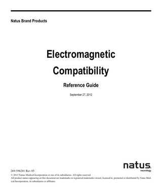 Natus Brand Products  Electromagnetic Compatibility Reference Guide September 27, 2012  269-596201 Rev 05 © 2012 Natus® Medical Incorporation or one of its subsidiaries. All rights reserved. All product names appearing on this document are trademarks or registered trademarks owned, licensed to, promoted or distributed by Natus Medical Incorporation, its subsidiaries or affiliates.  