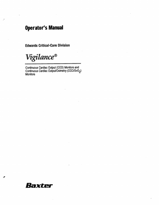 Table of Contents PREFACE PurposeandScope ...  ..v .  Audience.. ...  ..v ii  Notation Conventions ...ix /NTRODUCT/ON 1. Introducing the Vigilance@ Monitor ...l-l QUICK-START GUIDE TO OPERATION 2. Quick-Start Guide to Operation  ... ,...2-l  OPERATING THE VIGILANCE MONITOR 3.Overview...~l . 3.1 Controls and Basic Operation... 3.1.1 Controls ... . ... . ..3- 2 3.1.2 Preparing Instrument for Basic Operation ...3-4 3.1.3 Function Key Features ...3-5 3.1.3.1 CC0 (stopped/ running) Key ...3-5 3.1.3.2 Trend Key ...3-6 3.1.3.3 Patient Data Key ...3-7 .3-9 3.1.3.4 Setup Key ... 3.1.3.5 Alarms Key ...3-12 3.1.4 Standard Operating Keys ...3-12 ..~12 3.1.4.1 Home ... ..~12 3.1.4.2 Cursor ... 3.1.4.3 Change ...3-12 3.1.4.4 Retum..._..._..._3-1 3 3.2 Continuous Cardiac Output Monitoring ...3-13 3.2.1 Standard CC0 Monitoring ...3-13 3.2.2 STAT Mode Operation ...3-15 3.2.3 Anesthesia Mode Operation ...3-16 3.3 Bolus Cardiac Output Measurement ...3-17 ..~18 3.3.1 AutomaticMode ...  Edwards Critical-Care Division  ...  Ill  