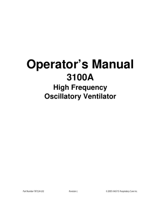 Operator’s Manual 3100A High Frequency Oscillatory Ventilator  Part Number 767124-101  Revision L  © 2005 VIASYS Respiratory Care Inc.  