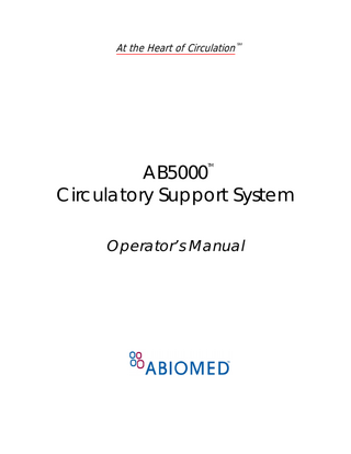 AB5000TM Circulatory Support System ◊ Operator’s Manual  Table of Contents Section 1: Introduction ... 5 1.1 System Overview ... 5 1.2 Blood Pumps ... 5 ® 1.3 BVS Cannula (Refer to Instructions For Use) ... 6 ™ 1.4 AB5000 Console ... 6 ® 1.5 – For BVS Blood Pump ONLY – Accessories ... 7 ® ™ 1.6 – For BVS Blood Pumps and AB5000 Ventricles –Aircraft Mounting Plate Console Accessory7 Section 2: Indications for Use ... 8 Section 3: Contraindications for Use... 8 Section 4: Specifications ... 10 4.1 Console ... 10 4.2 Blood Pump Specifications ... 14 4.3 Console Safety Specifications ... 17 Section 5: Installation & Operation ... 18 5.1 Installation ... 18 5.2 Console Power-Up and Self-Test ... 18 5.3 Blood Pump Preparation ... 21 5.4 Recommended Cannulation Method ... 21 5.5 Interconnection Procedure ... 21 5.6 Pumping ... 22 5.7 Battery Operation and Transport ... 23 5.8 Weaning ... 27 ™ 5.9 – For AB5000 Ventricle ONLY – Adjusting the Vacuum Level (optional feature) ... 28 ® ™ 5.10 – For BVS Blood Pumps and AB5000 Ventricles – Adjustable Low Flow Alarm Level (optional feature) ... 32 5.11 Remote Alarm Output (optional feature)... 33 Section 6: Alarms And Status Indicators ... 34 6.1 Introduction ... 34 6.2 Flow, Pressure, and Vacuum Alarms ... 34 6.3 Pump Detection Alarms ... 35 6.4 Alarm Mute ... 35 6.5 Battery Status ... 35 6.6 Emergency System... 37 Section 7: Console Failure ... 38 ™ 7.1 AB5000 Hand Pump... 38 7.2 Removing and Operating the Hand Pump ... 38 7.3 Stowing Hand Pump ... 40 Section 8: Routine Maintenance and Shipment ... 42 8.1 Routine Check of Backup Systems ... 42 8.2 Hand Pump Test ... 42 8.3 Self-Test Routine ... 42 8.4 Emergency System Test ... 42 8.5 Packing for Shipment... 42 ® ™ 8.6 – For BVS Blood Pumps and AB5000 Ventricles – Cleaning ... 42 8.7 Scheduled Maintenance ... 43 8.8 Replacement Parts ... 43 8.9 Service ... 43 8.10 Ordering Information ... 44 ™ AB5000 Console Display Messages ... 46 ® ™ – For BVS Blood Pumps and AB5000 Ventricles – Operating Instructions ... 50 ™ AB5000 Console Domestic Limited Service Warranty ... 51 Symbol Definitions ... 52 ™ Patient Transport with the AB5000 Circulatory Support System ... 53  ABIOMED, Inc.  page 3  