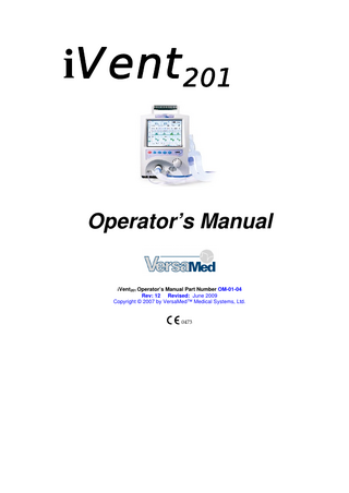 iVent201  Operator’s Manual  iVent201 Operator’s Manual Part Number OM-01-04 Rev: 12 Revised: June 2009 Copyright © 2007 by VersaMed™ Medical Systems, Ltd.  0473  