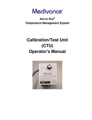TABLE OF CONTENTS CHAPTER 1  INTRODUCTION ... 3  1.1  Use of the Calibration/Test Unit (CTU) Operator's Manual ... 3  1.2  Customer Information and Technical Support ... 3  1.3  System Description ... 3  1.4  Symbols and Standards ... 5  1.5  Environmental Conditions... 6  1.6  General Warnings ... 6  CHAPTER 2  THEORY OF OPERATION ... 7  2.1  Introduction ... 7  2.2  Basic CTU Operation ... 7  2.3  Controls ... 7  2.4  Connections ... 8  2.5  Understanding the Test and Calibration Sequence ... 9  2.5.1  Calibration Factor Longevity ... 9  2.5.2  Screen Navigation... 9  2.5.3  Initiation ... 9  2.5.4  Pre-Warm and Flow Check ... 9  2.5.5  Patient Temperature Channel Checks... 10  2.5.6  Temperature Out Check ... 10  2.5.7  Water Temperature Check ... 11  2.5.8  Calibration ... 12  2.6  Water Temperature High Alarm Check ... 12  CHAPTER 3  MAINTENANCE ... 13  3.1  Recommended Maintenance... 13  3.2  Calibration... 13  CHAPTER 4  INSTRUCTIONS FOR USE... 14  4.1 Stage 1, 2, and 3: Warm-up, Flow Check, Patient Temperature Calibration, Water Temperature Calibration, and Interim Results Reporting ... 15 4.2  Stage 4: Temperature Out Calibration ... 16  4.3  Stage 5: Acceptance ... 16  4.4  Stage 6: Water Temperature Alarm Test ... 16  4.5  Stage 7: Chiller Capacity Test ... 17  APPENDIX A  SPECIFICATIONS ... 20  REF 000744-01 Rev F  2  