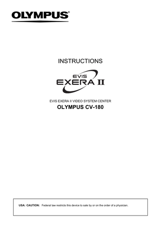 INSTRUCTIONS  EVIS EXERA II VIDEO SYSTEM CENTER  OLYMPUS CV-180  USA: CAUTION: Federal law restricts this device to sale by or on the order of a physician.  