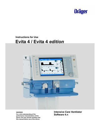Instructions for Use  Evita 4 / Evita 4 edition  WARNING For a full understanding of the performance characteristics of this device, the user should carefully read this manual before use of the device.  Intensive Care Ventilator Software 4.n  