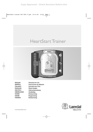 Copy Approved - Check Revision Before Use  HeartSart trainer DfU 5681 C.qxd  14-11-06  15:20  Page 3  ENGLISH  Table of Contents Intended Use... 4 Features... 4 Overview... 5 HeartStart Trainer Kit Contents... 6 Optional Accessories... 6 Installing or Replacing the Batteries... 6 Using the Manikin Adapters... 6 Installing the External Manikin Adapter... 7 Installing the Internal Manikin Adapter... 7 Installing or Replacing the Training Pads Cartridge . . 8 Selecting a Training Scenario... 8 Running a Trainer Scenario... 9 Standard Scenarios... 10 Trainer Performance during Use... 13 Repacking the Training Cartridge... 14 Maximizing Training Pads Cartridge Service Life . . . 15 Troubleshooting the Trainer... 16  3  