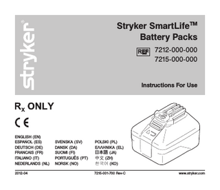 Stryker SmartLifeTM Battery Packs REF  7212-000-000 7215-000-000  Instructions For Use  ENGLISH (EN) ESPAÑOL (ES) DEUTSCH (DE) FRANÇAIS (FR) ITALIANO (IT) NEDERLANDS (NL) 2012-04  SVENSKA (SV) DANSK (DA) SUOMI (FI) PORTUGUÊS (PT) NORSK (NO)  POLSKI (PL) ΕΛΛΗΝΙΚΑ (EL) 日本語 (JA) 中文 (ZH) 한국어 (KO) 7215-001-700 Rev-C  www.stryker.com  