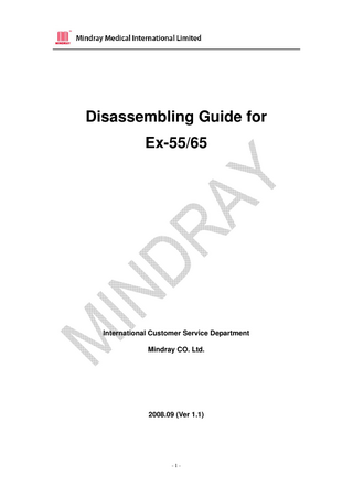 Disassembling Guide for Ex-55/65  International Customer Service Department Mindray CO. Ltd.  2008.09 (Ver 1.1)  -1-  