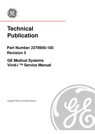 GE MEDICAL SYSTEMS DIRECTION 2378956-100, REVISION 5  VIVID-I ™ SERVICE MANUAL  Revision History  Revision  Date  Reason for change  0  December 2004  Initial Release  1  July 2005  Updated System Labels; added Waste Electrical and Electronic Equipment (WEEE) Disposal warning  2  September 2005  Multiple Updates (hardware and software) for final release of product  3  November 2005  Added Legal Page, Cover Revision  4  June 2006  Updates (hardware and software)  5  January 2007  Updates and new spare parts  List of Effected Pages  Pages  Revision  Title Page  N/A  Important Precautions pages i to iv Legal / Rev History/LOEP pages v to vi Table of Contents pages vii to xxxii Chapter 1 - Introduction pages 1-1 to 1-20  vi  5  5 5 5  Pages Chapter 2 - Pre-Installation pages 2-1 to 2-14 Chapter 3 - Installation pages 3-1 to 3-160 Chapter 4 - Functional Checks pages 4-1 to 4-34 Chapter 5 - Theory pages 5-1 to 5-98 Chapter 6 - Service Adjustments pages 6-1 to 6-8  Revision  Pages  Revision  5  Chapter 7 - Diagnostics/ Troubleshooting  5  pages 7-1 to 7-174 5  Chapter 8 - Replacement Procedures  5  pages 8-1 to 8-104 5 5 5  Chapter 9 - Replacement Parts pages 9-1 to 9-12 Chapter 10 - Periodic Maintenance pages 10-1 to 10-36 Back Cover  5 5 N/A  
