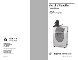 VIAspire Liquefier TM  Product Manual CAUTION  Federal (USA) law restricts this device to sale by or on the order of a physician.  1061 Main Street #24 North Huntingdon, PA 15642 office 724.861.5510 fax 724.861.5530 www.inspiredtechnologiesinc.com © 2007 Inspired Technologies, Inc.  * VIAspire Liquefier, SmartDose technology, patent pending. VIAspire and SmartDose are trademarks of Inspired Technologies, Inc. 300D-LT01 Rev 1  
