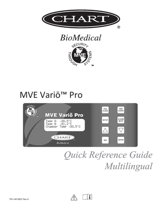 MVE Biological Systems TM  MVE Variō™ Pro Quick Start Guide  Table of Contents  1.0 Product Identification...2 1.1 The Variō Pro Controller...2 1.1.1 Display Panel Identification...2 1.1.2 Connection Panel Identification...3 2.0 MVE Variō Plumbing Connections...4 3.0 Adjusting Temperature Settings...5 3.1 Adjusting Storage Chamber Temperature...5 3.2 Adjusting Temp A & B High / Low Alarms...6 4.0 Adjusting Display & Output Settings...7 4.1 Adjusting Temperature Units...7 4.2 Alarm Buzzer...7 4.3 Language Settings...8 4.4 Printer Settings...8 5.0 Calibration of Temperature Probes...9 6.0 Password & Security Setup...10 6.1 Password Entry Mode...10 6.2 Global Password...10 6.3 Multilevel Passwords...11 7.0 Variō Pro Alarms & Alarm Descriptions...12 8.0 Contact Information...14  NOTE: All MVE models are a Class 1, externally powered, continuous operation medical device. They are not suitable for use with flammable anesthetics. This equipment has been tested and found to comply with the limits for medical devices to IEC 601-1-2: [or EN 60601-1-1-2:2001 or Medical Device Directive 93/42/EEC]. NOTE: MVE Variō liquid nitrogen freezers should be installed by an authorized MVE Distributor per the MVE Variō Pro Technical Manual, PN 14930250.  PN 14910831 Rev A  Page 1  